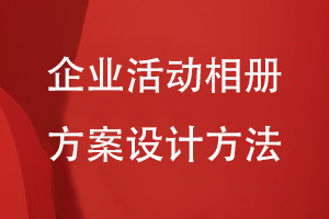 企業(yè)相冊方案設(shè)計(jì)-企業(yè)活動相冊在內(nèi)容方案的規(guī)劃方法